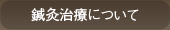鍼灸治療（はり灸治療）について